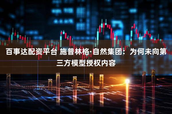 百事达配资平台 施普林格·自然集团：为何未向第三方模型授权内容